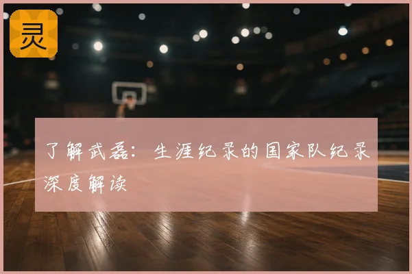 了解武磊：生涯纪录的国家队纪录深度解读